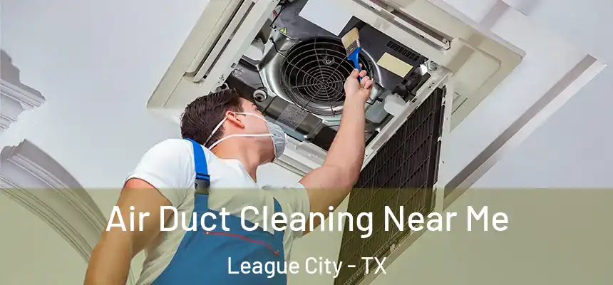  Air Duct Cleaning Near Me League City - TX