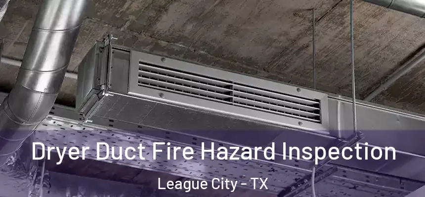  Dryer Duct Fire Hazard Inspection League City - TX