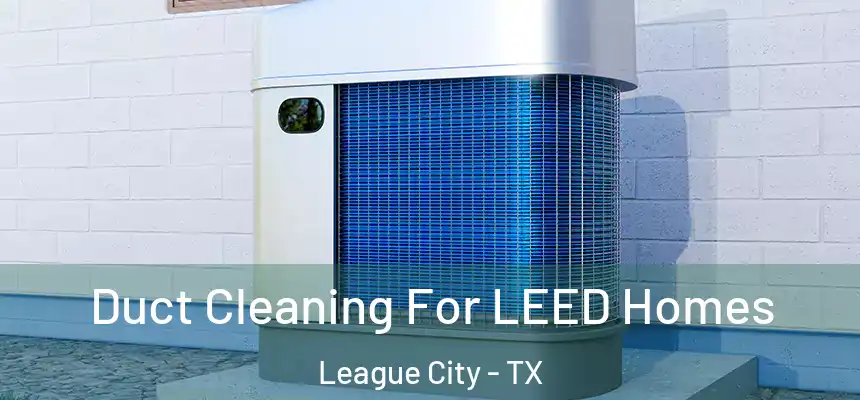  Duct Cleaning For LEED Homes League City - TX
