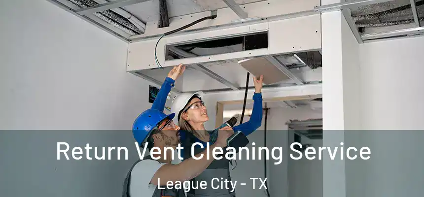  Return Vent Cleaning Service League City - TX